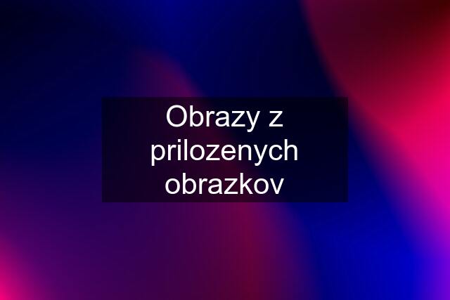 Obrazy z prilozenych obrazkov