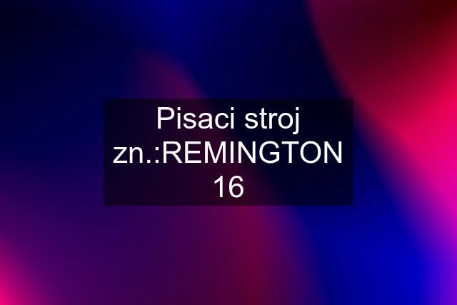 Pisaci stroj zn.:REMINGTON 16