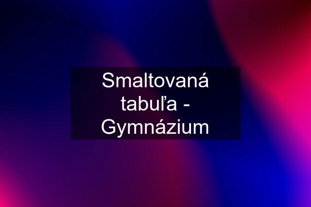 Smaltovaná tabuľa - Gymnázium