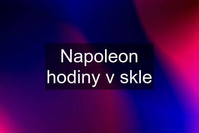 Napoleon hodiny v skle