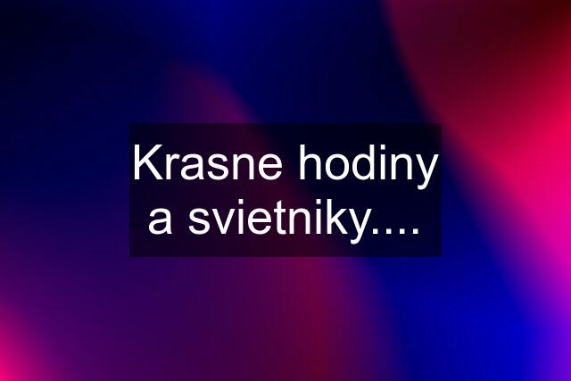 Krasne hodiny a svietniky....