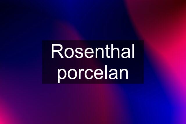 Rosenthal porcelan