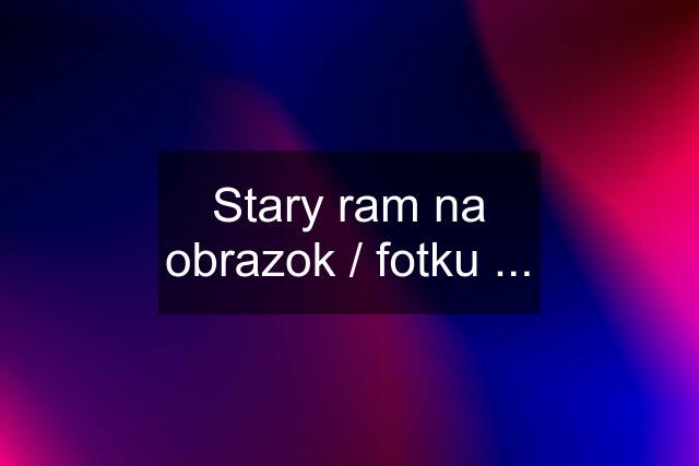 Stary ram na obrazok / fotku ...