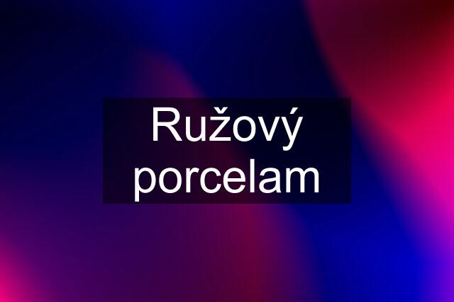 Ružový porcelam