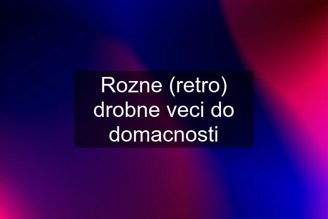 Rozne (retro) drobne veci do domacnosti