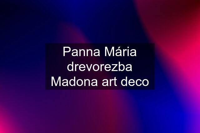 Panna Mária drevorezba Madona art deco