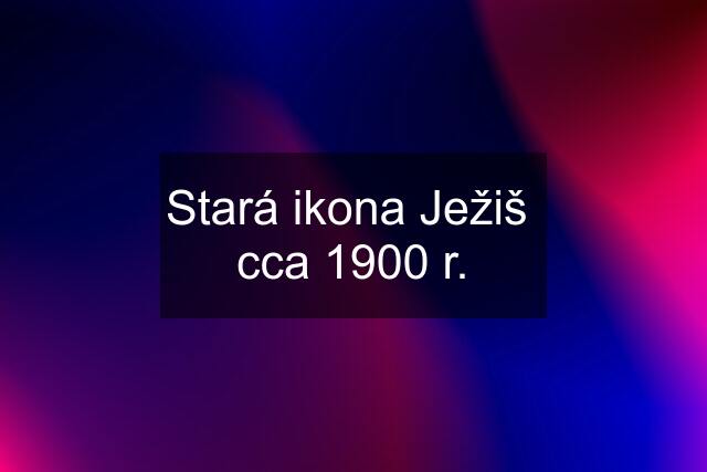 Stará ikona Ježiš  cca 1900 r.