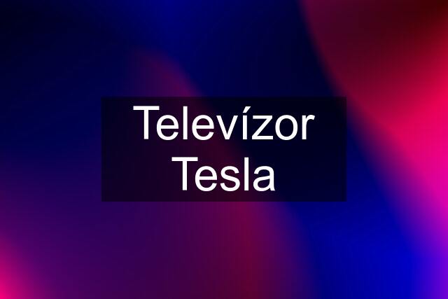 Televízor Tesla