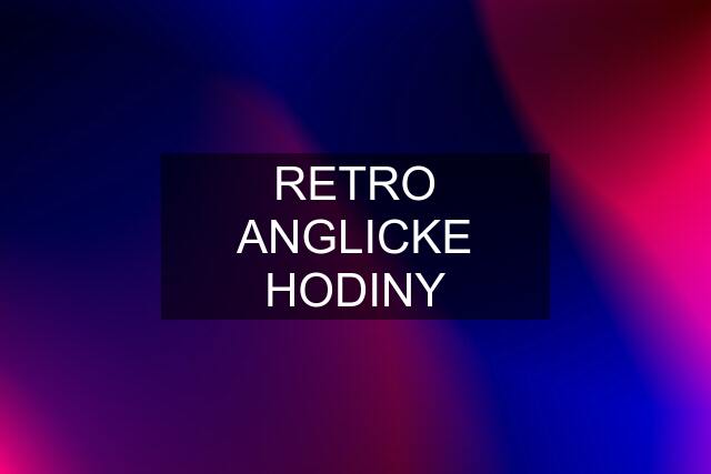 RETRO ANGLICKE HODINY