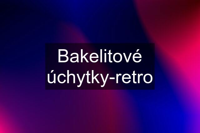 Bakelitové úchytky-retro