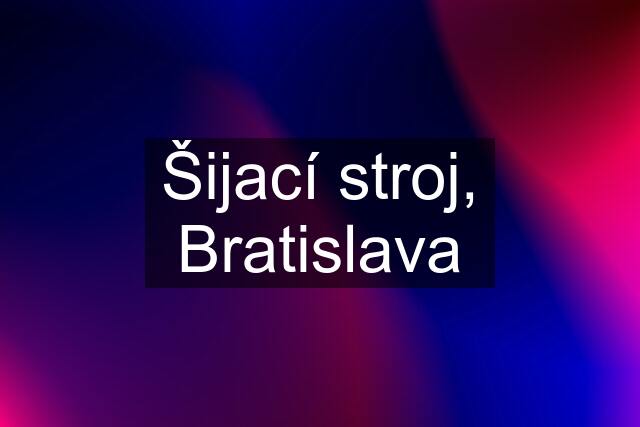 Šijací stroj, Bratislava