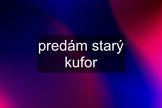 predám starý kufor