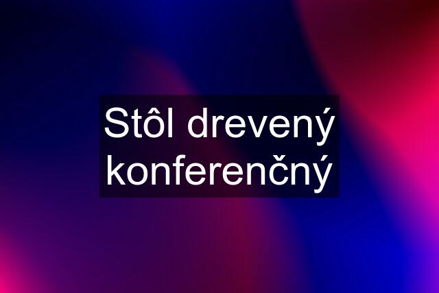 Stôl drevený konferenčný