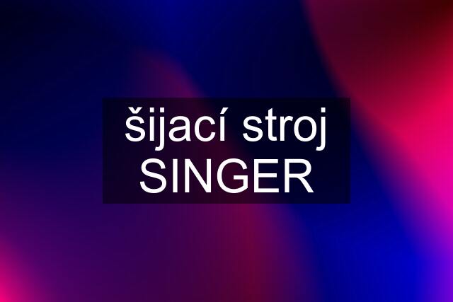 šijací stroj SINGER