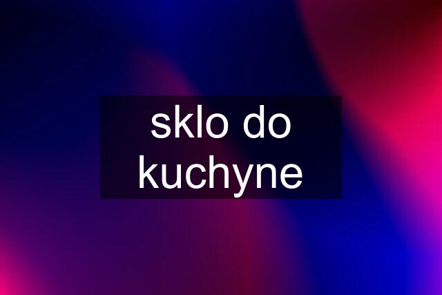 sklo do kuchyne