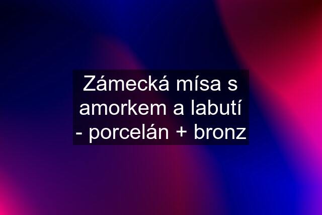 Zámecká mísa s amorkem a labutí - porcelán + bronz