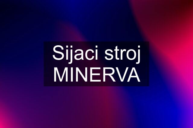 Sijaci stroj MINERVA