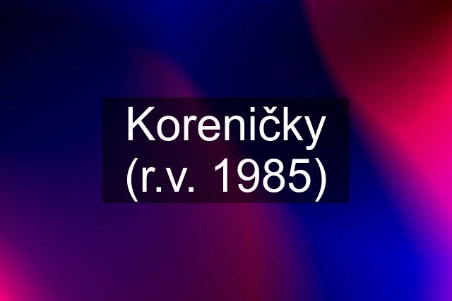 Koreničky (r.v. 1985)