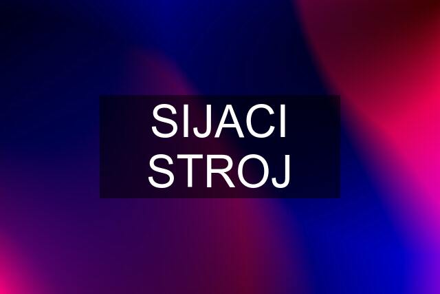 SIJACI STROJ