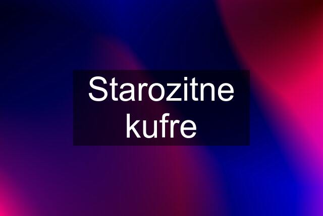 Starozitne kufre