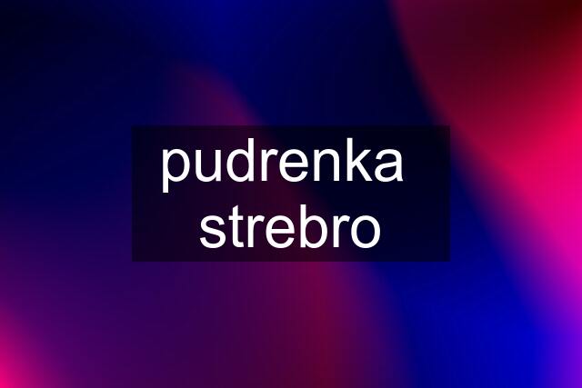 pudrenka  strebro