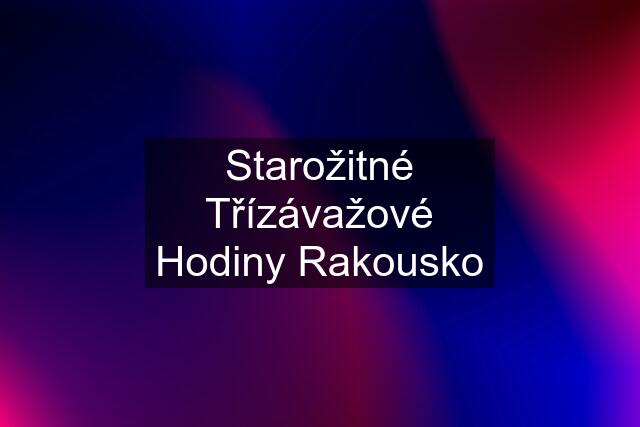 Starožitné Třízávažové Hodiny Rakousko