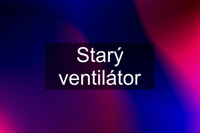 Starý ventilátor