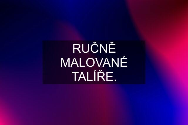 RUČNĚ MALOVANÉ TALÍŘE.