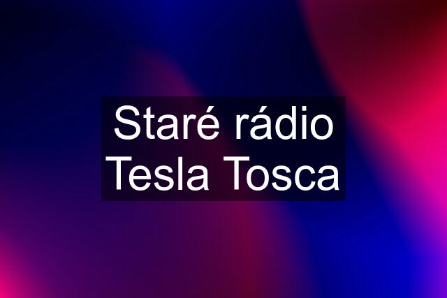 Staré rádio Tesla Tosca