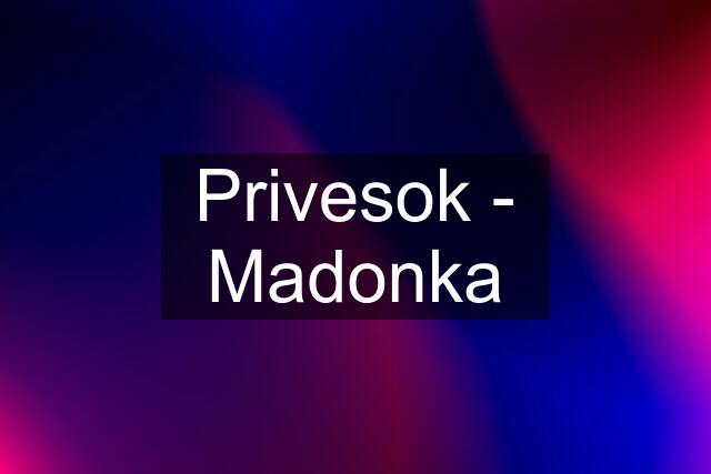 Privesok - Madonka