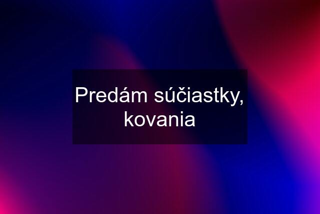 Predám súčiastky, kovania