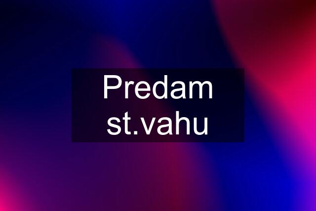 Predam st.vahu