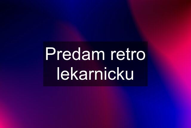 Predam retro lekarnicku