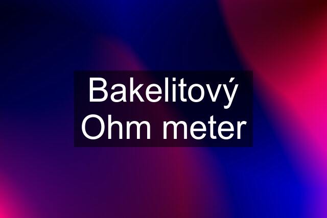 Bakelitový Ohm meter