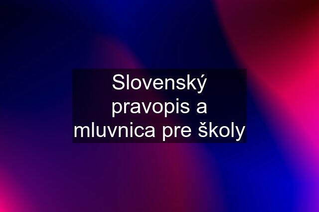 Slovenský pravopis a mluvnica pre školy