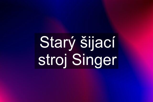 Starý šijací stroj Singer