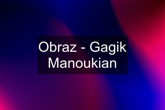 Obraz - Gagik Manoukian