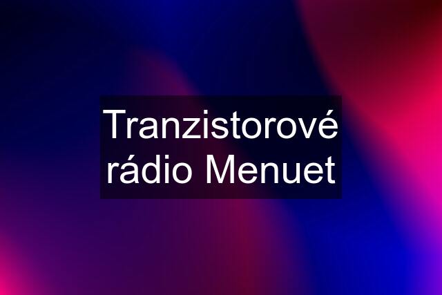 Tranzistorové rádio Menuet