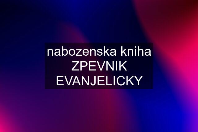 nabozenska kniha ZPEVNIK EVANJELICKY