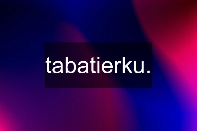 tabatierku.