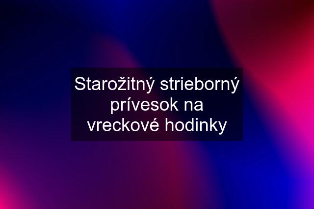 Starožitný strieborný prívesok na vreckové hodinky