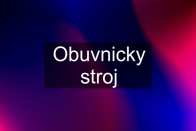 Obuvnicky stroj