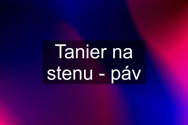 Tanier na stenu - páv