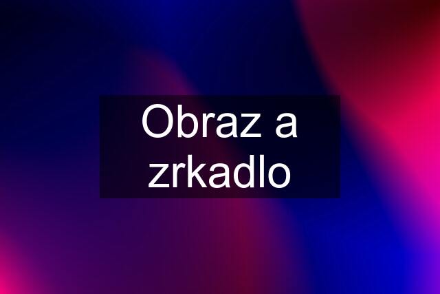 Obraz a zrkadlo