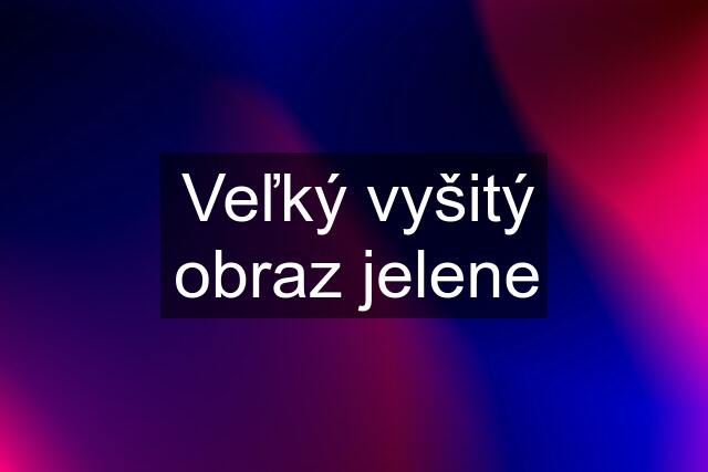 Veľký vyšitý obraz jelene