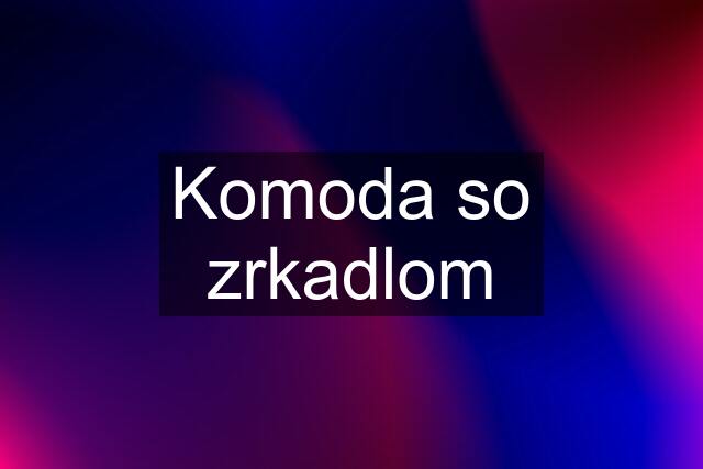 Komoda so zrkadlom