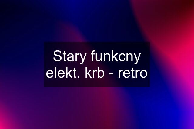 Stary funkcny elekt. krb - retro