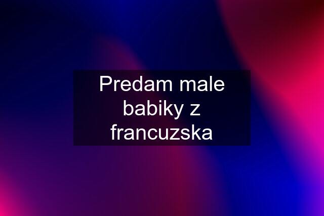 Predam male babiky z francuzska