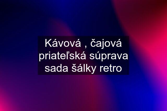 Kávová , čajová priateľská súprava sada šálky retro