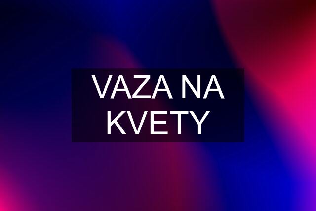 VAZA NA KVETY